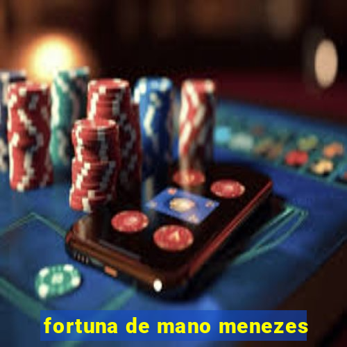 fortuna de mano menezes